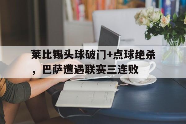 莱比锡头球破门+点球绝杀，巴萨遭遇联赛三连败