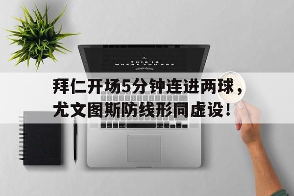 拜仁开场5分钟连进两球，尤文图斯防线形同虚设！